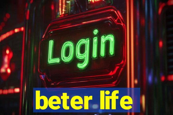 beter life